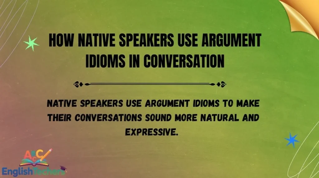 How Native Speakers Use Argument Idioms in Conversation