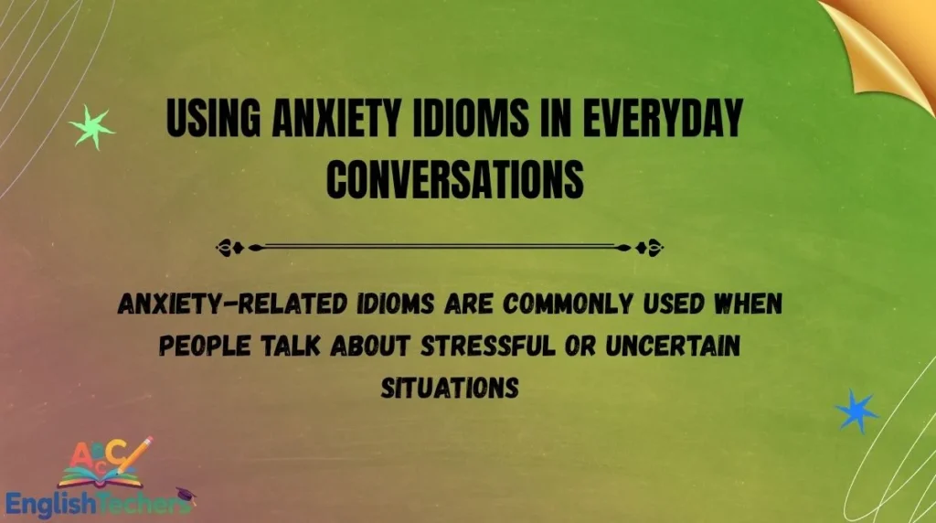 Using Anxiety Idioms in Everyday Conversations