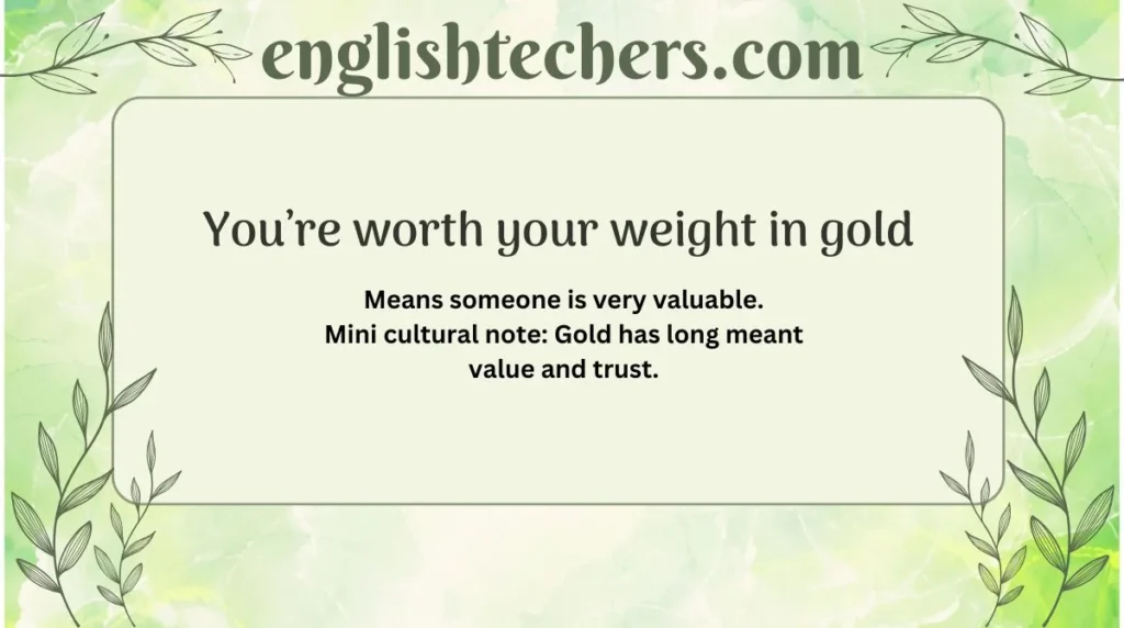 You’re worth your weight in gold