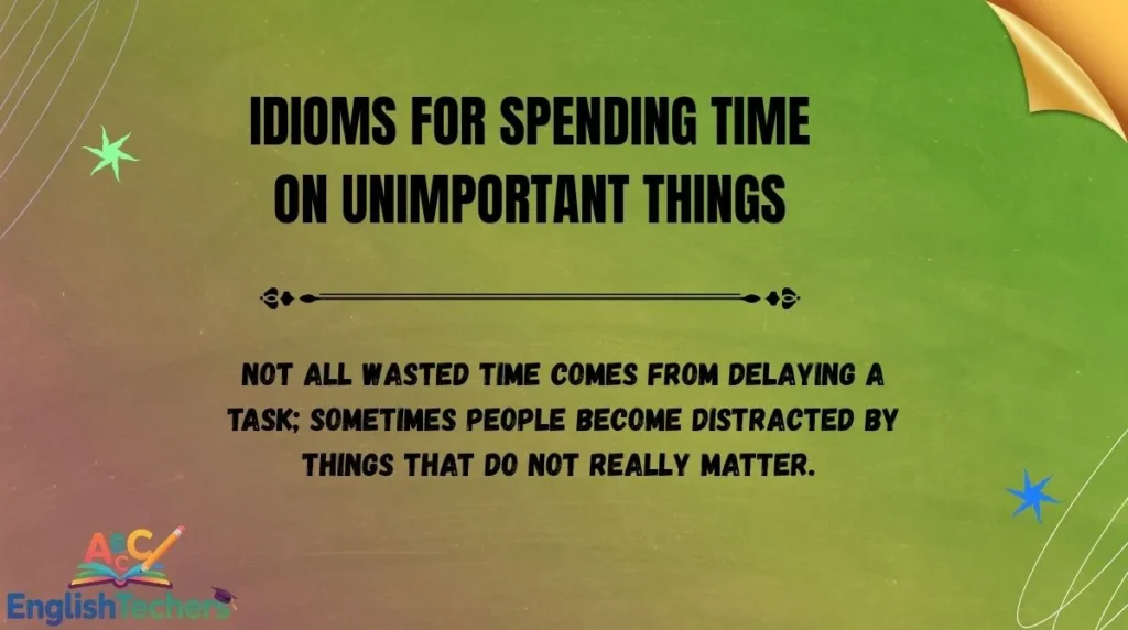 Idioms for Spending Time on Unimportant Things