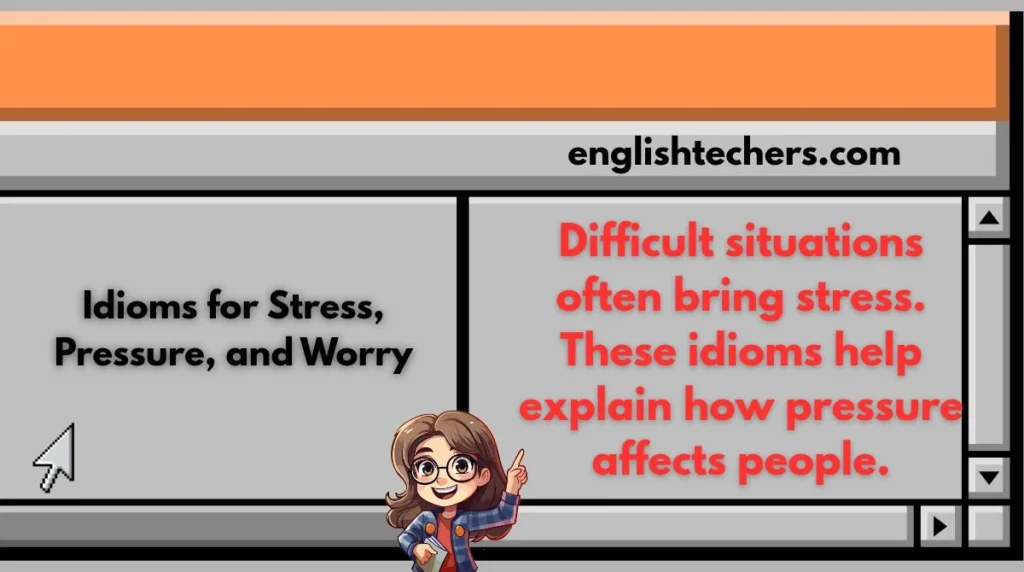 Idioms for Stress, Pressure, and Worry