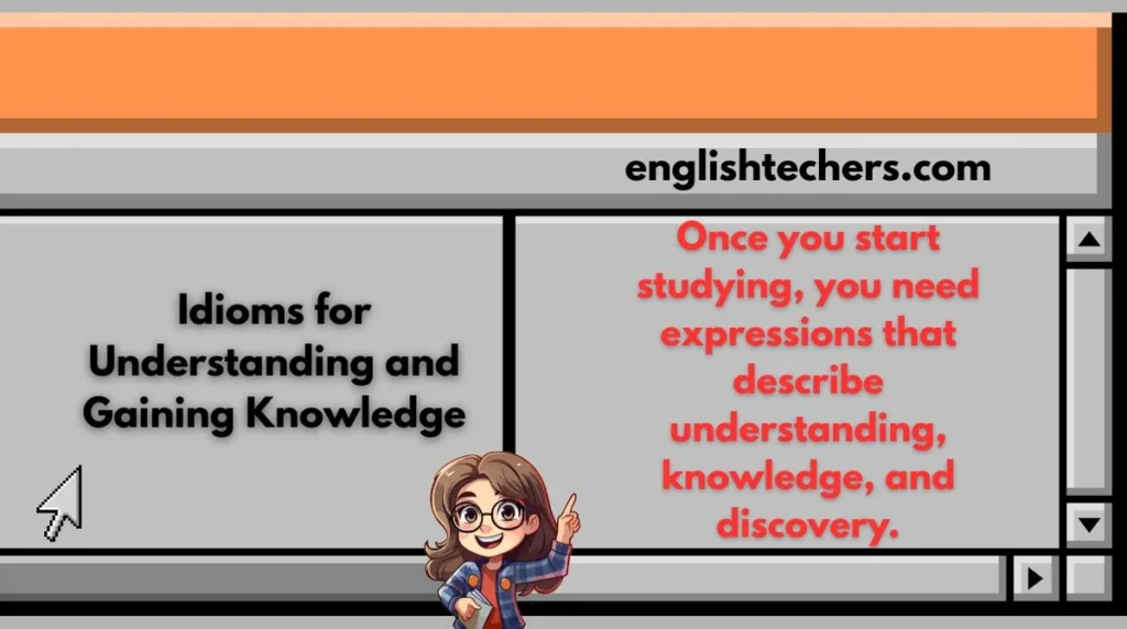 Idioms for Understanding and Gaining Knowledge