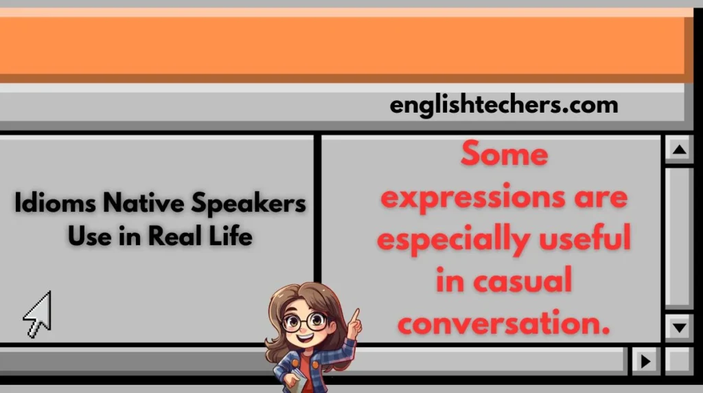 Idioms Native Speakers Use in Real Life