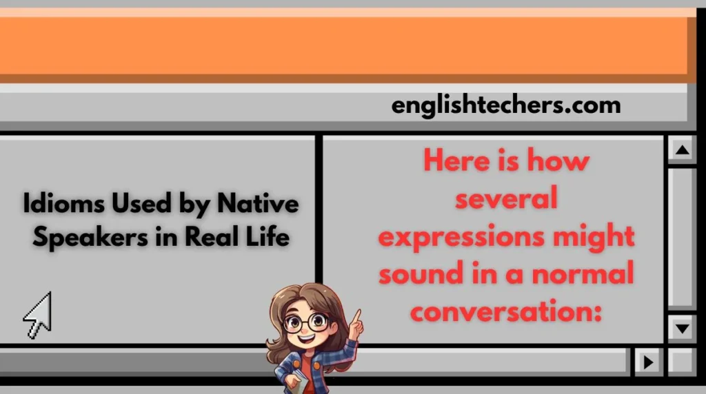 Idioms Used by Native Speakers in Real Life